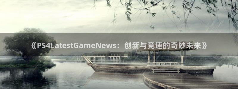 赢咖娱乐登录网址：《PS4LatestGameNews：创新